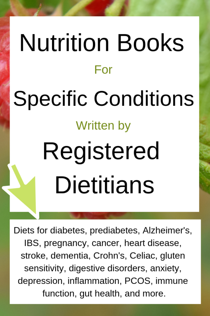 A collection of health and nutrition books for medical conditions written by dietitians. Topics include diets for diabetes, prediabetes, Alzheimer's, IBS, pregnancy, cancer, heart disease, stroke, dementia, Crohn's, Celiac, gluten sensitivity, digestive disorders, anxiety, depression, inflammation, PCOS, immune function, gut health, and more.